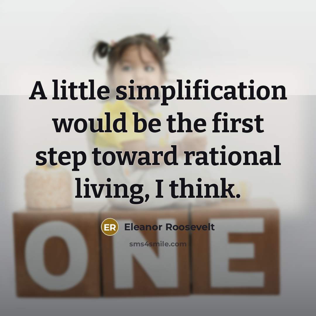 “A little simplification would be the first step toward rational living, I think.” quote by Eleanor Roosevelt