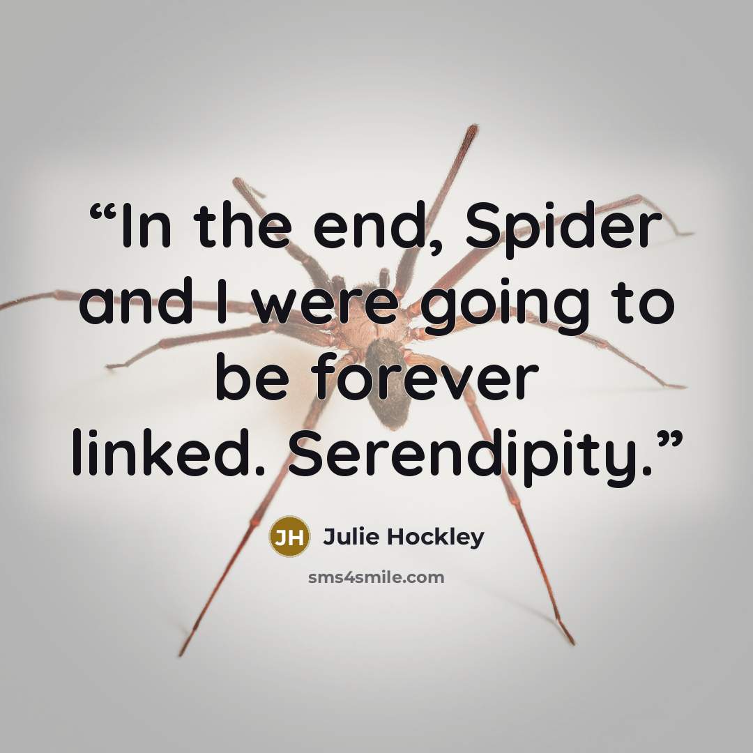 “In the end, Spider and I were going to be forever linked. Serendipity.” quote by Julie Hockley