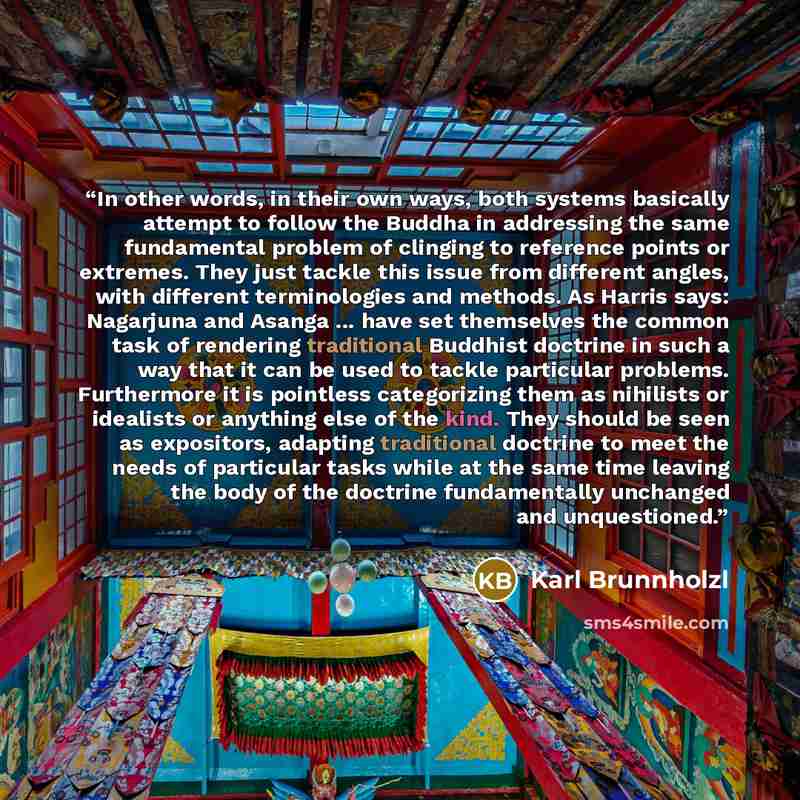 “In other words, in their own ways, both systems basically attempt to follow the Buddha in addressing the same fundamental problem of clinging to reference points or extremes. They just tackle this issue from different angles, with different terminologies and methods. As Harris says: Nagarjuna and…” quote by Karl Brunnholzl