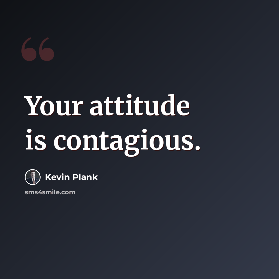“Your attitude is contagious.” quote by Kevin Plank