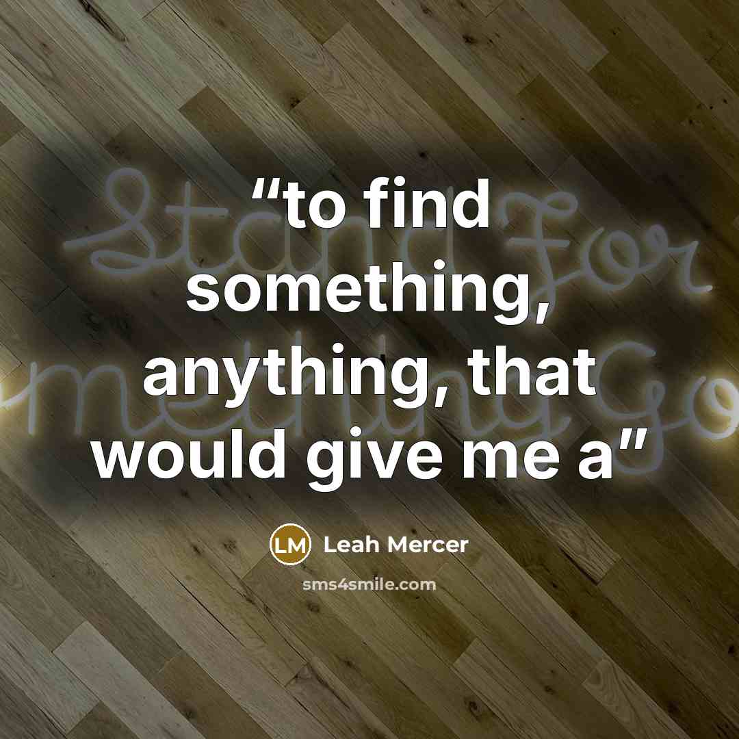 “to find something, anything, that would give me a” quote by Leah Mercer