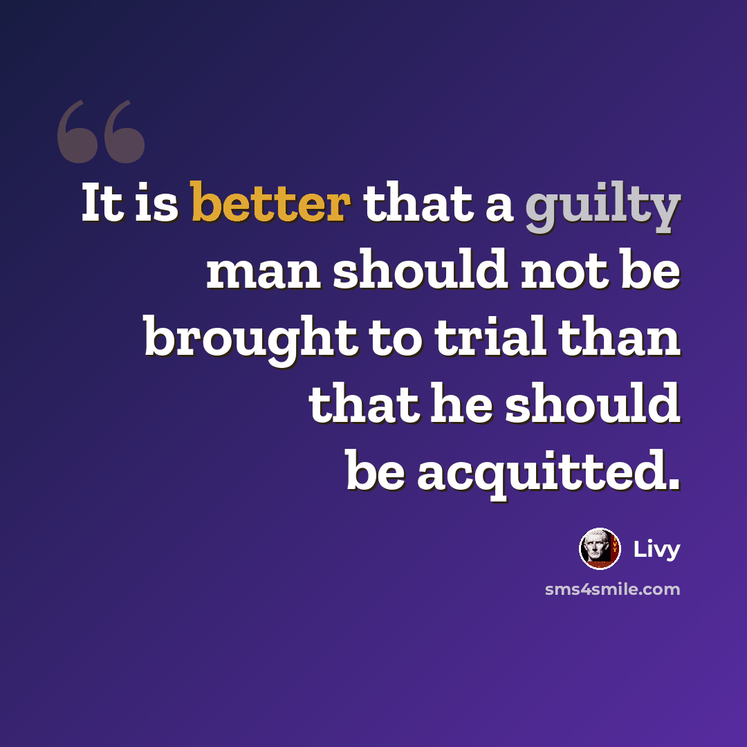 “It is better that a guilty man should not be brought to trial than that he should be acquitted.” quote by Livy