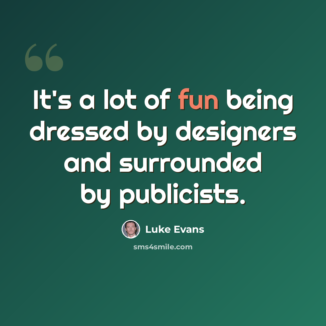“It's a lot of fun being dressed by designers and surrounded by publicists.” quote by Luke Evans