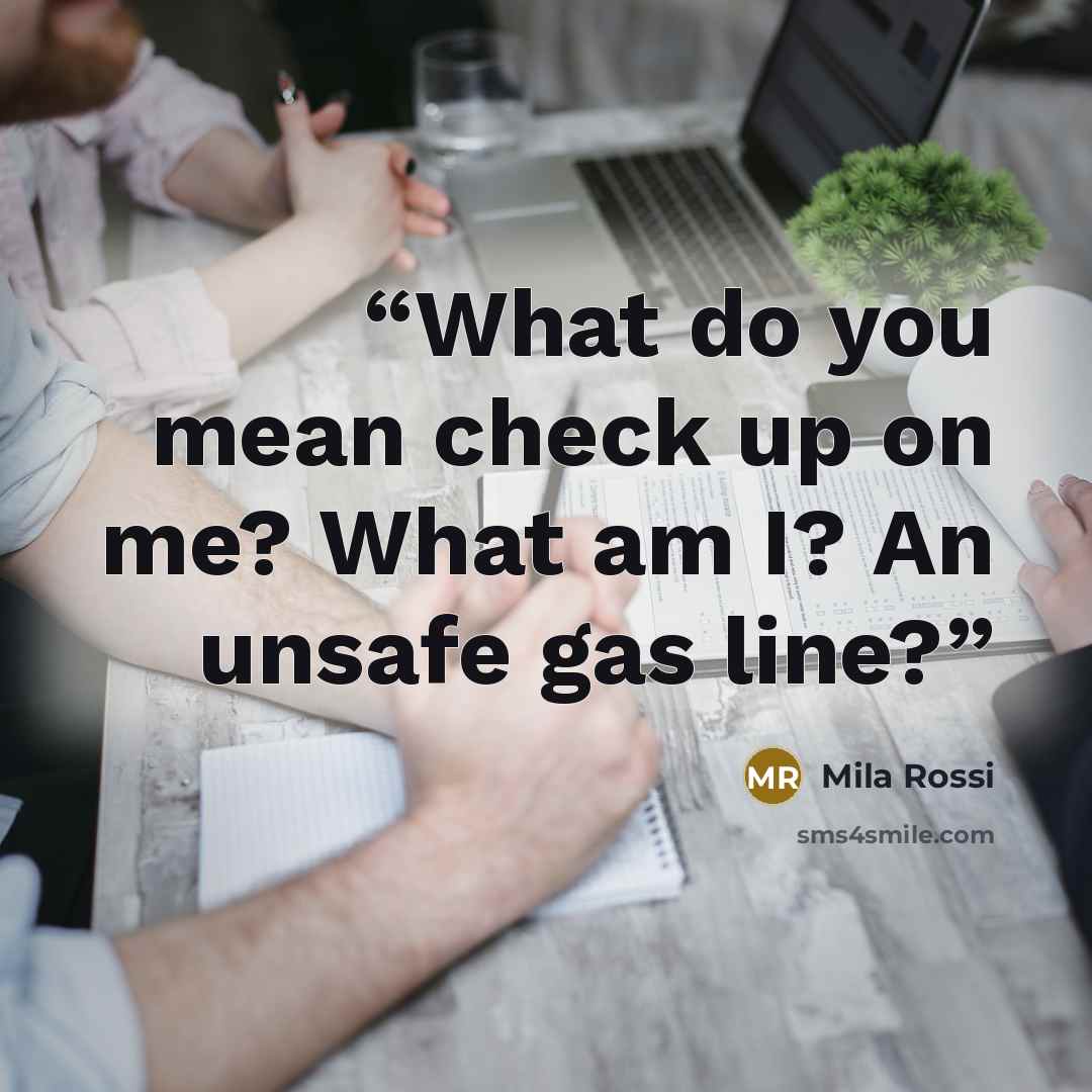 “What do you mean check up on me? What am I? An unsafe gas line?” quote by Mila Rossi