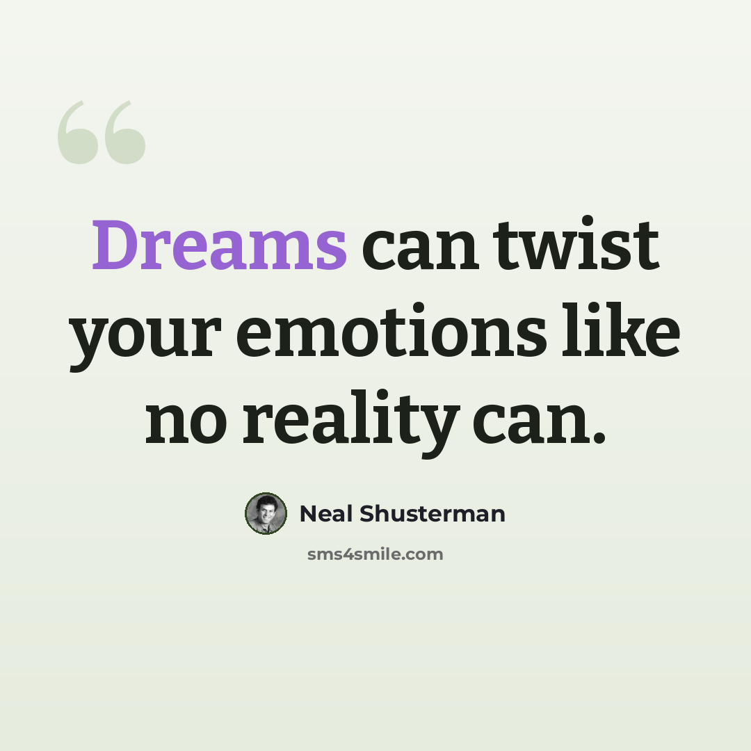 “Dreams can twist your emotions like no reality can.” quote by Neal Shusterman