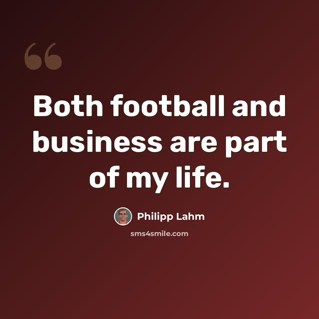 “Both football and business are part of my life.” quote by Philipp Lahm
