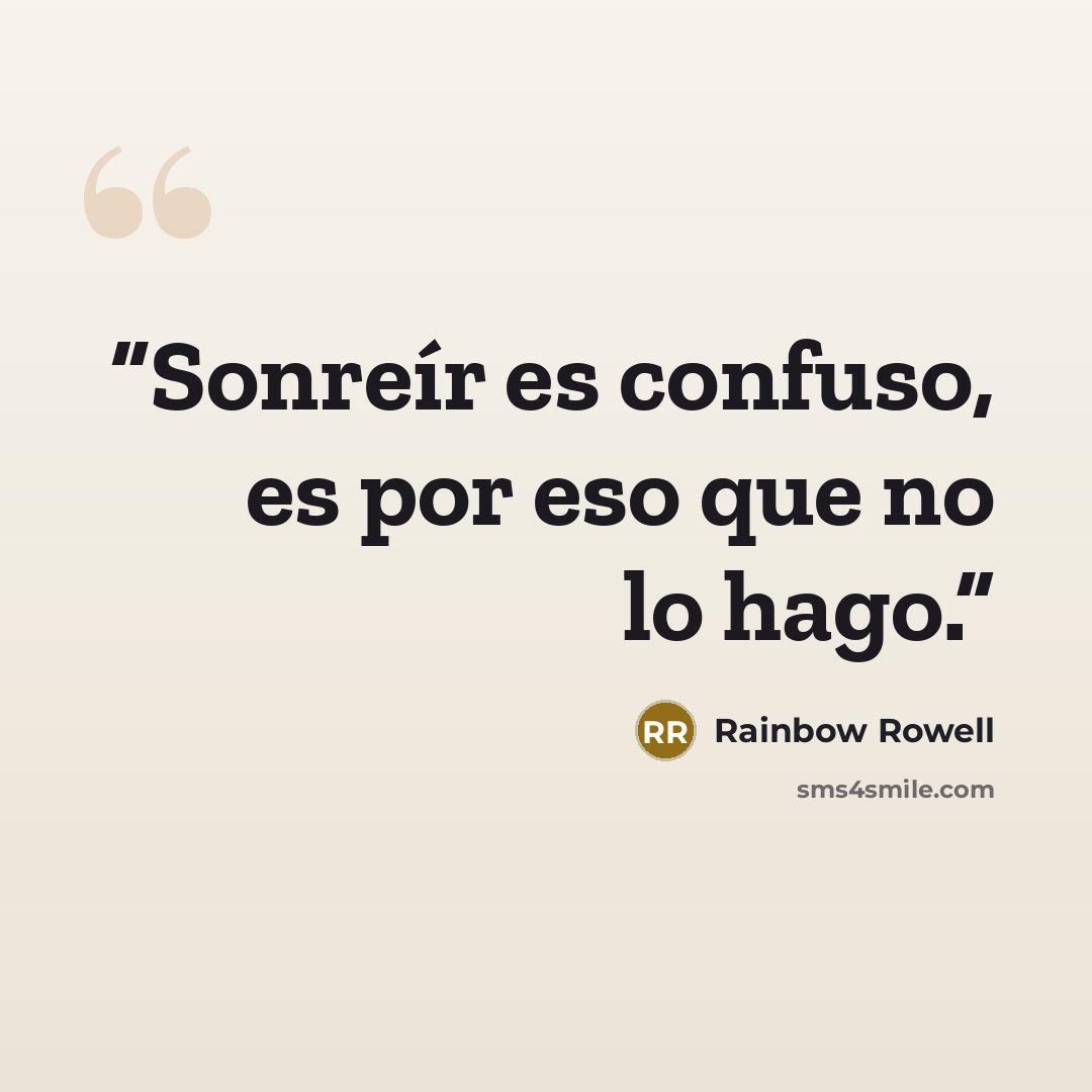“Sonreír es confuso, es por eso que no lo hago.” quote by Rainbow Rowell