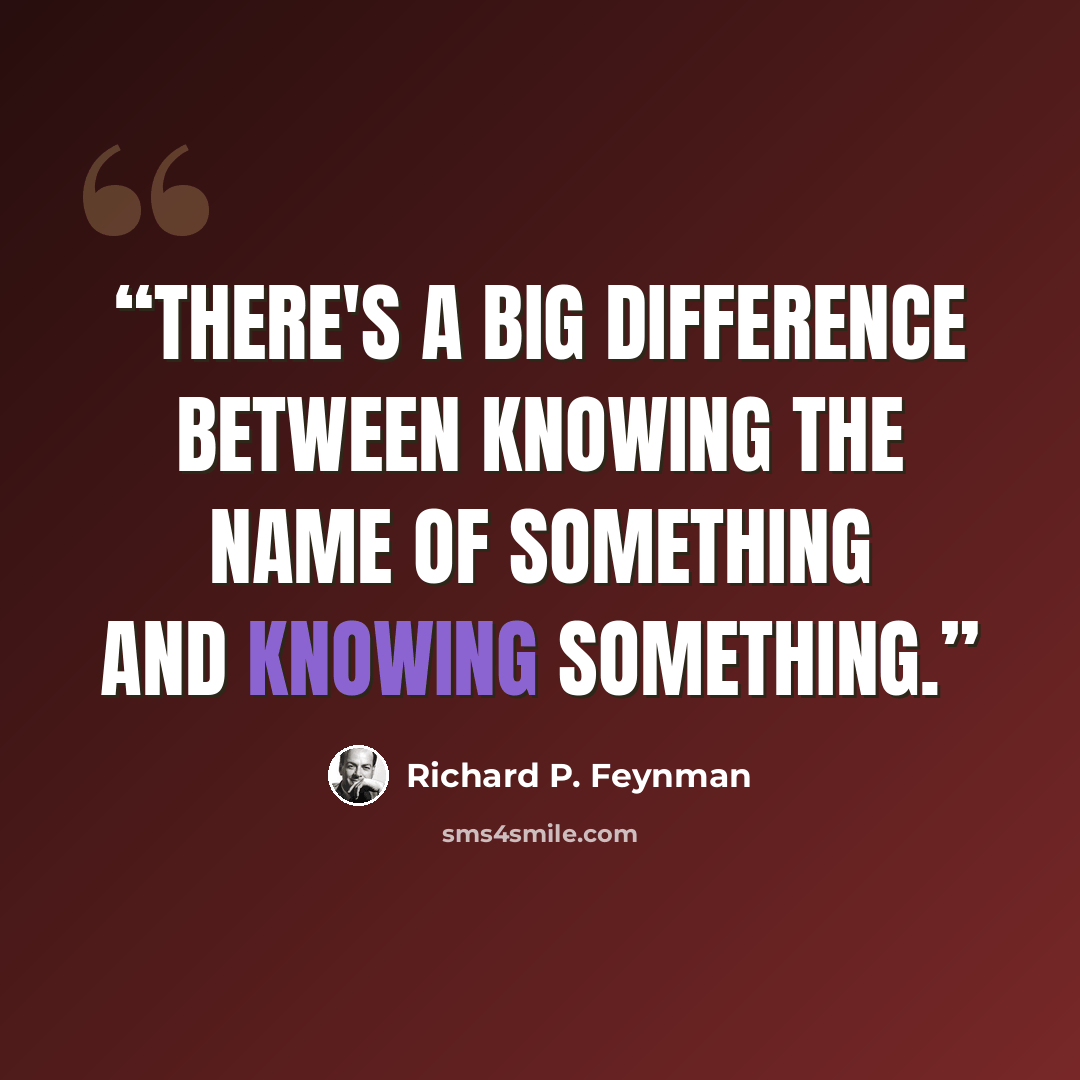 “There's a big difference between knowing﻿ the name of something and knowing something.” quote by Richard P. Feynman