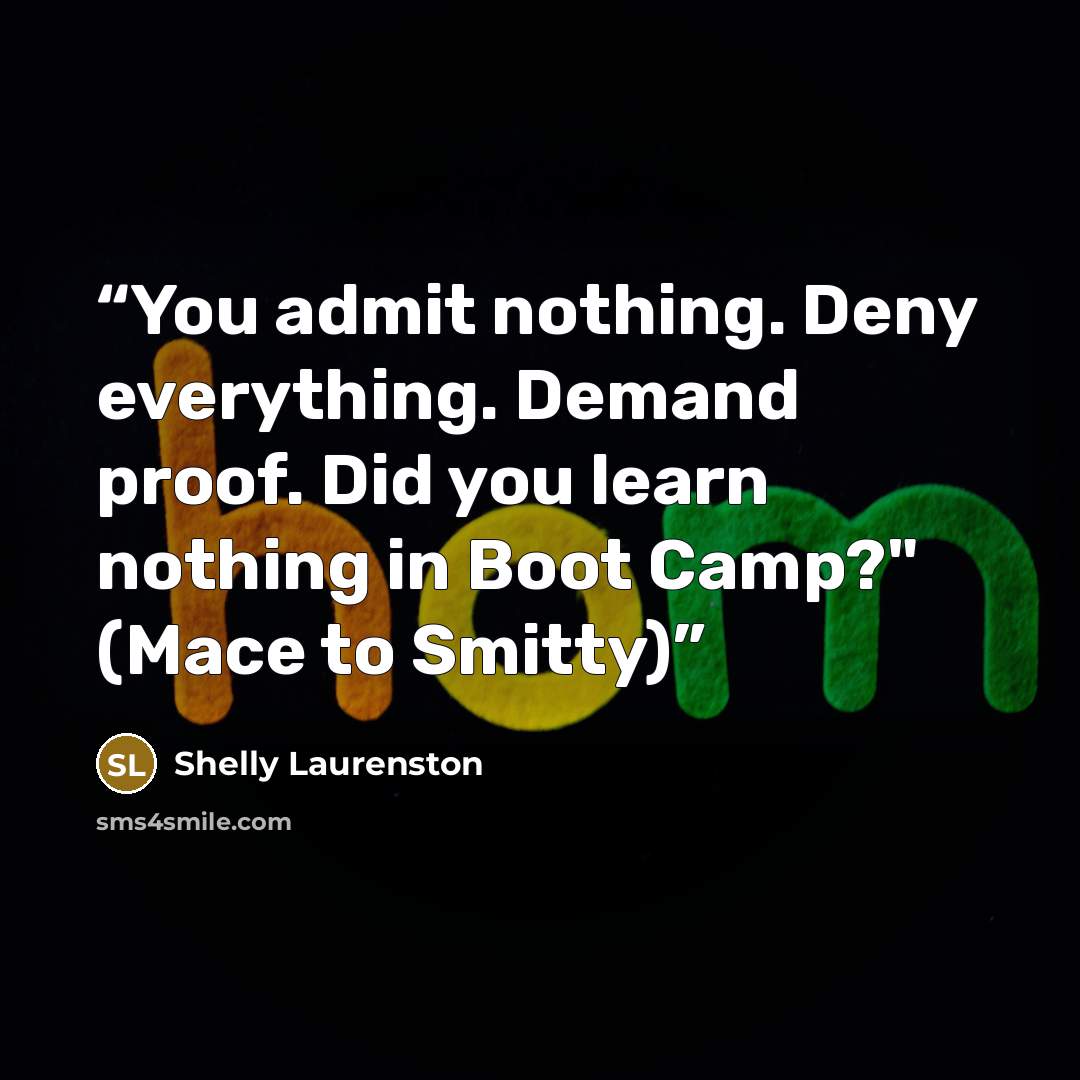 “You admit nothing. Deny everything. Demand proof. Did you learn nothing in Boot Camp?" (Mace to Smitty)” quote by Shelly Laurenston