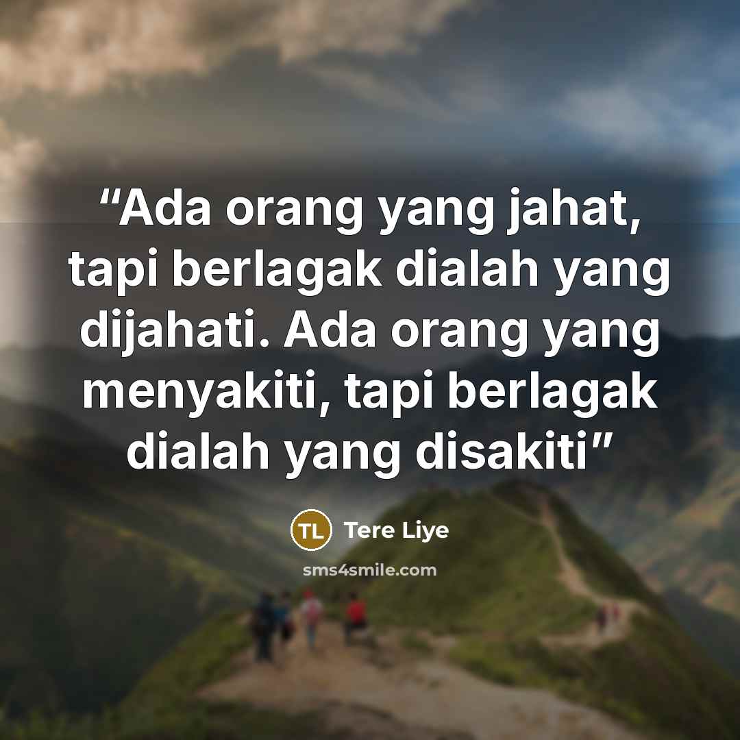 “Ada orang yang jahat, tapi berlagak dialah yang dijahati. Ada orang yang menyakiti, tapi berlagak dialah yang disakiti” quote by Tere Liye