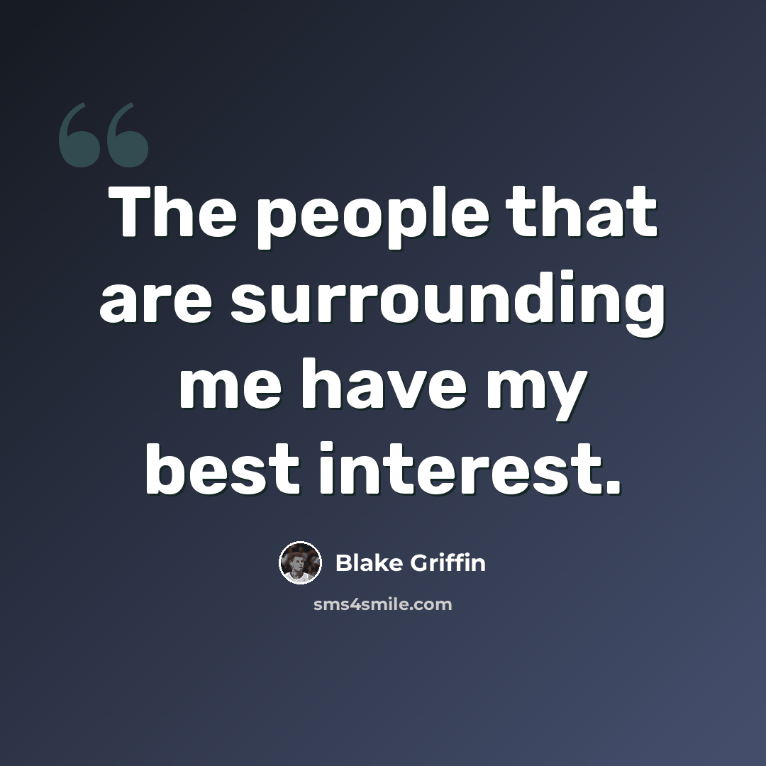 “The people that are surrounding me have my best interest.” quote by Blake Griffin