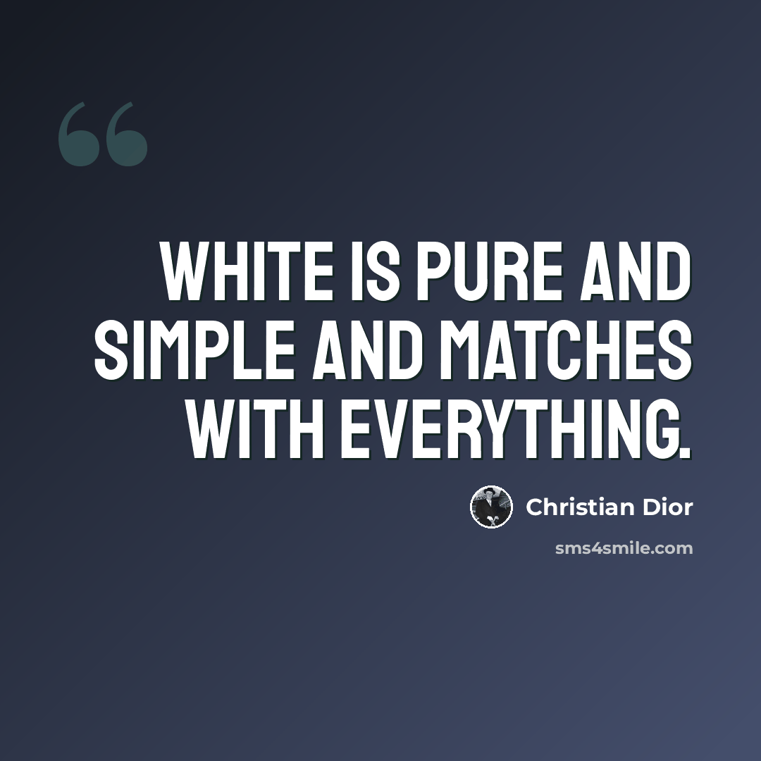 “White is pure and simple and matches with everything.” quote by Christian Dior