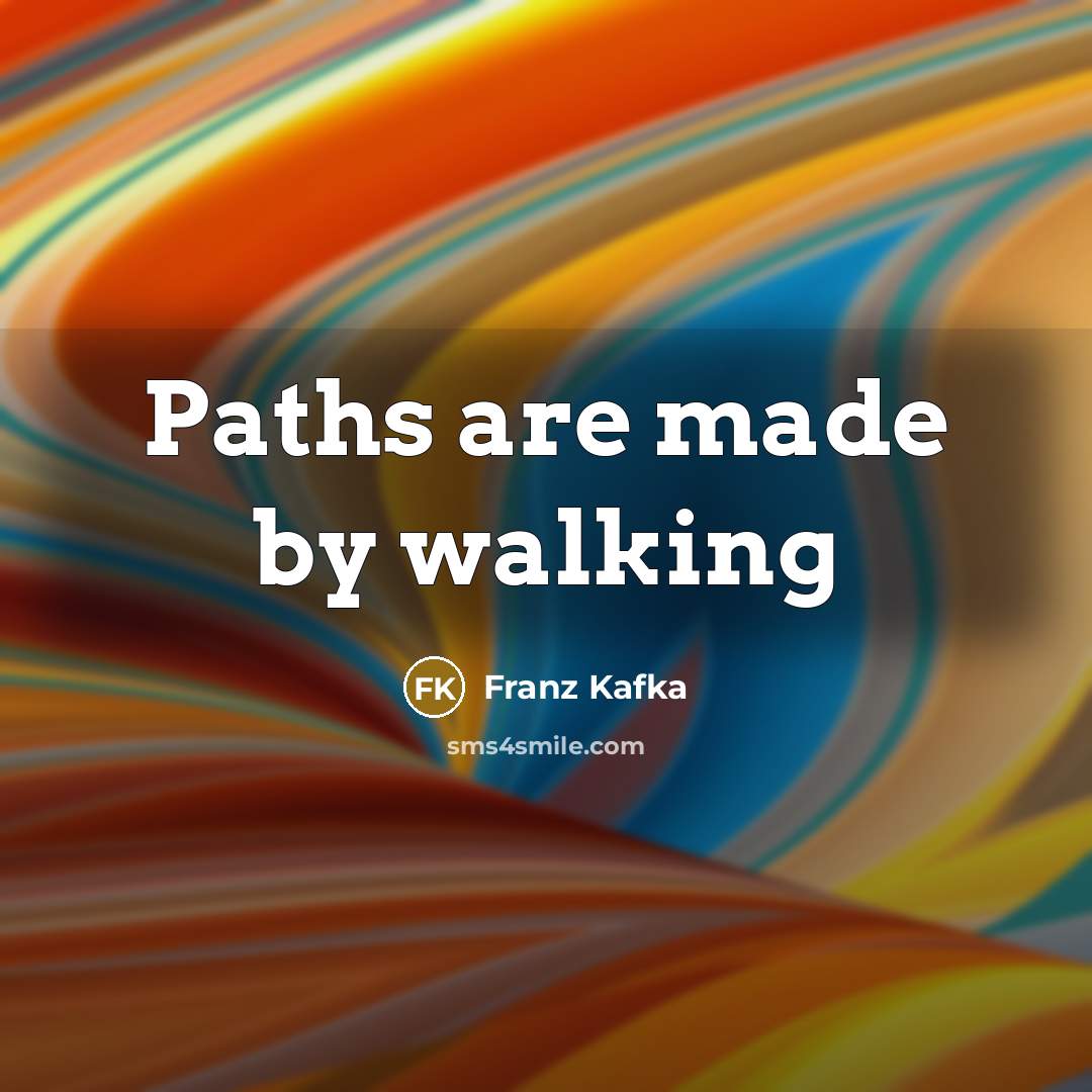 “Paths are made by walking” quote by Franz Kafka