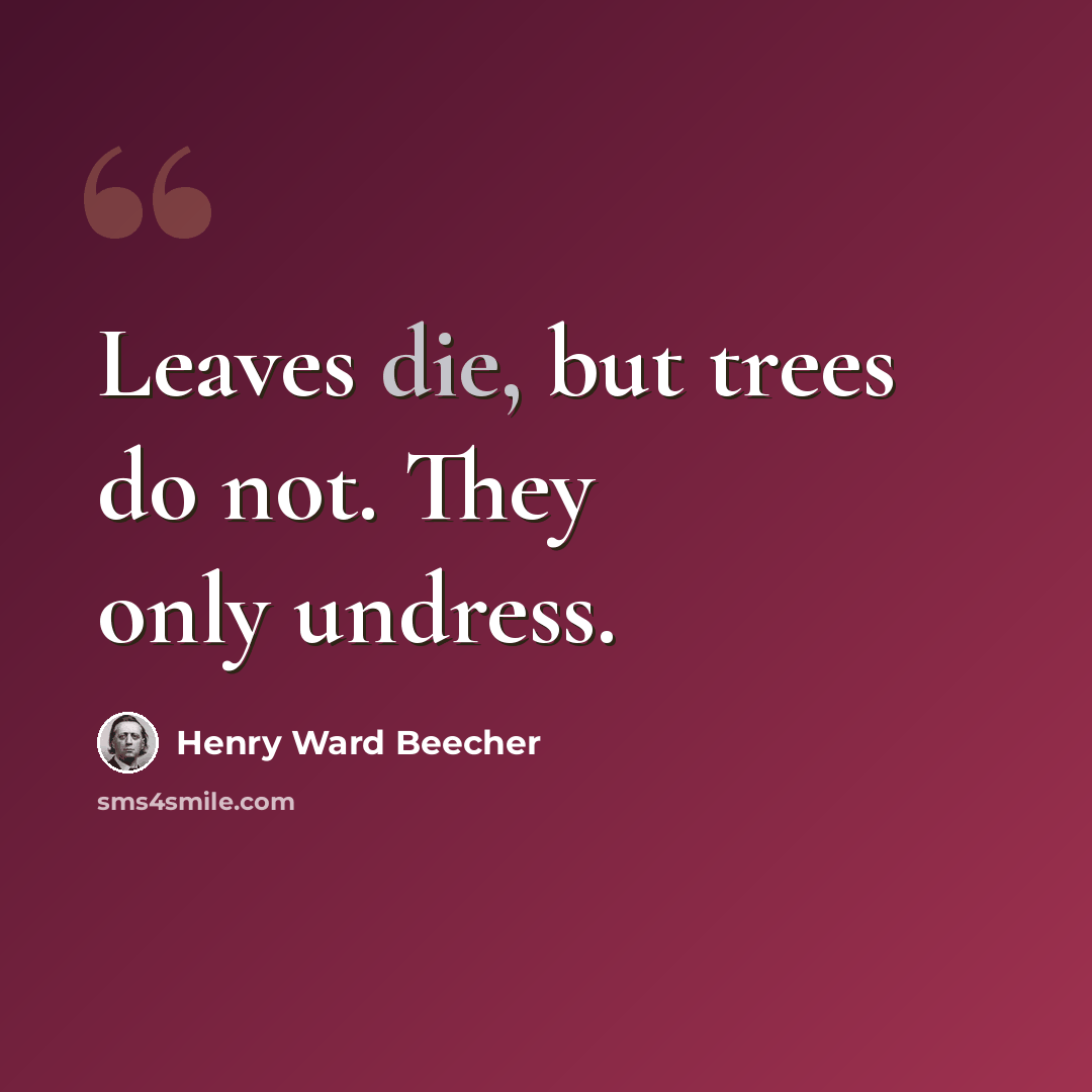 “Leaves die, but trees do not. They only undress.” quote by Henry Ward Beecher