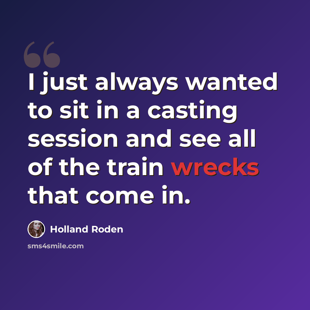“I just always wanted to sit in a casting session and see all of the train wrecks that come in.” quote by Holland Roden