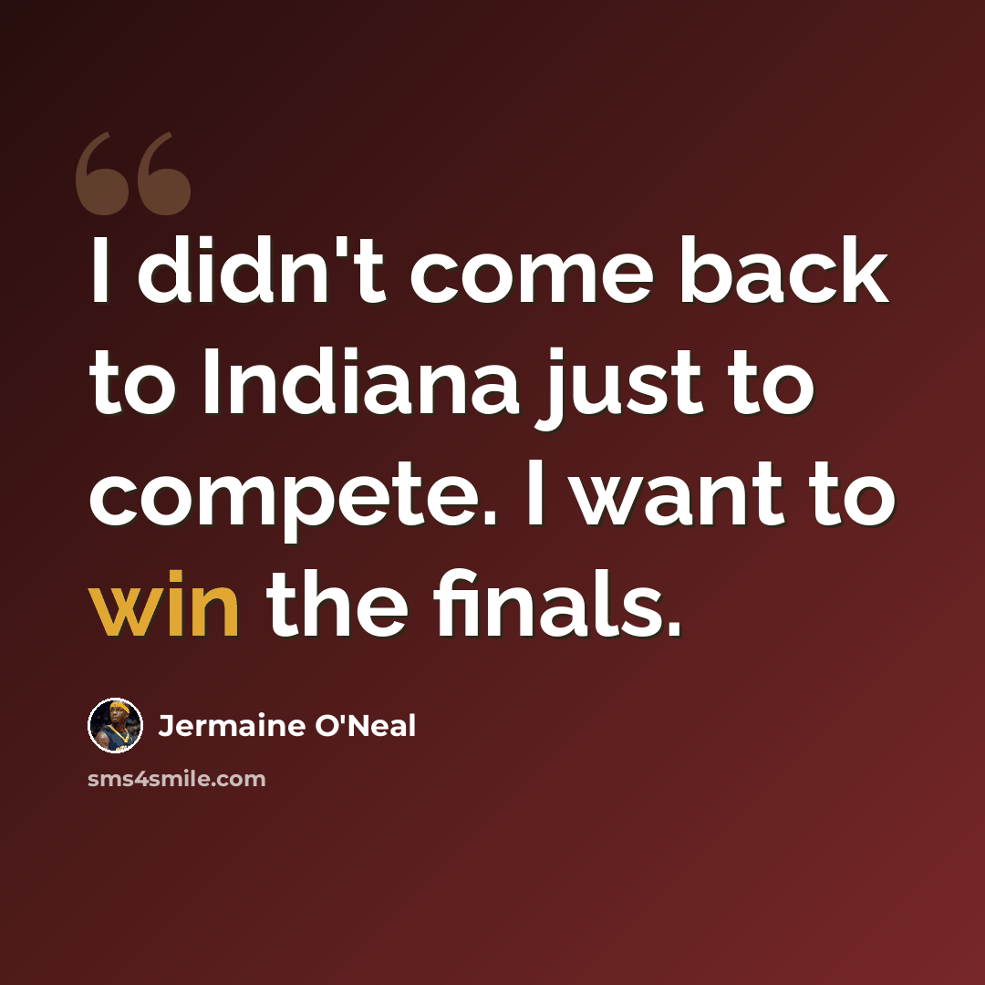 “I didn't come back to Indiana just to compete. I want to win the finals.” quote by Jermaine O'Neal