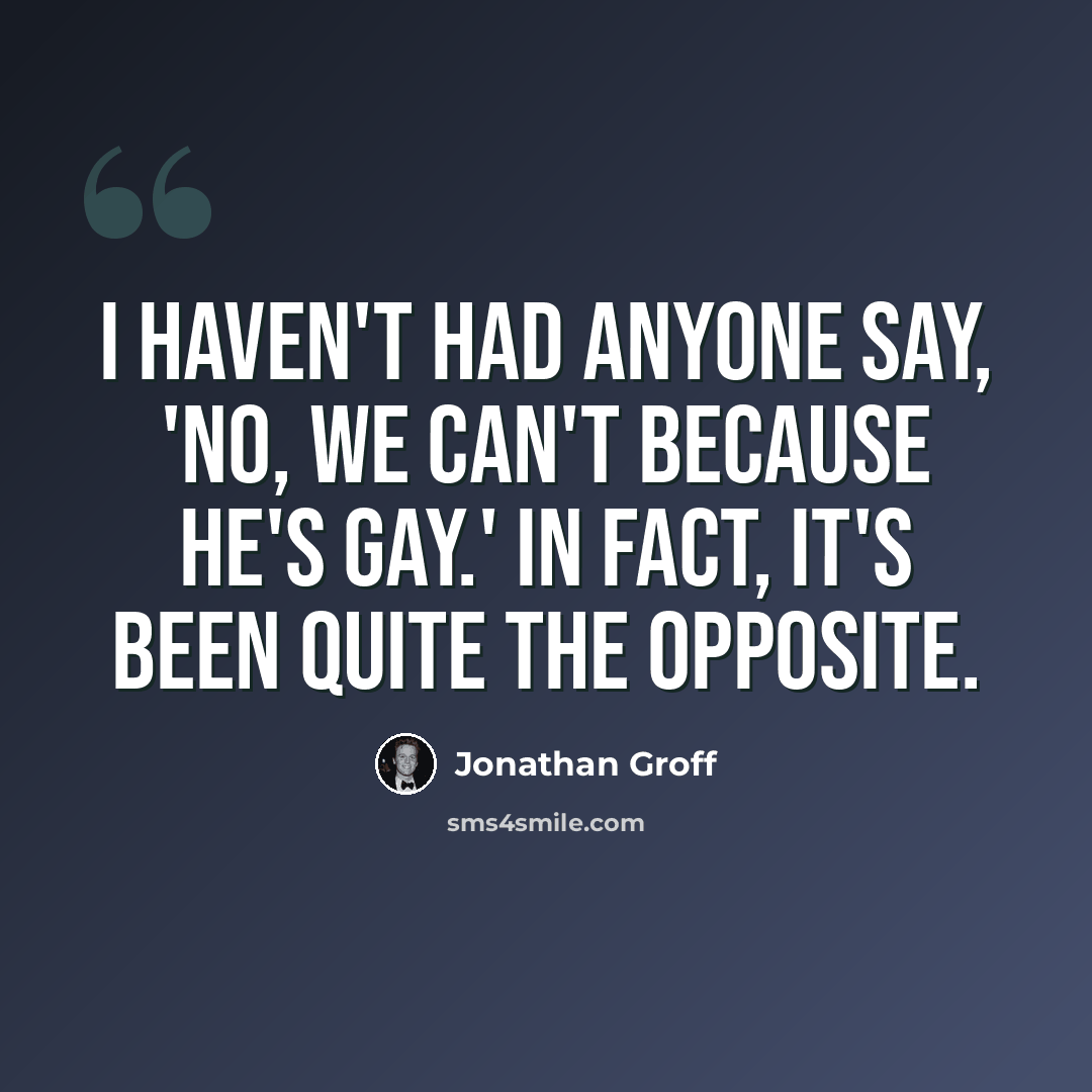 “I haven't had anyone say, 'No, we can't because he's gay.' In fact, it's been quite the opposite.” quote by Jonathan Groff