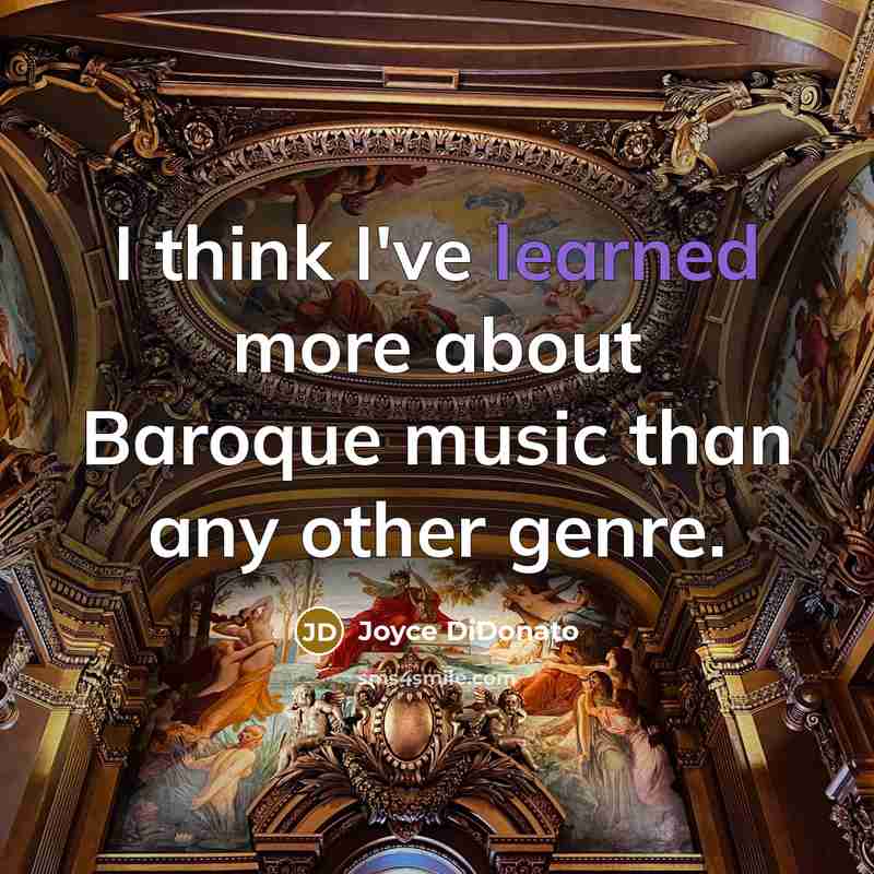 “I think I've learned more about Baroque music than any other genre.” quote by Joyce DiDonato