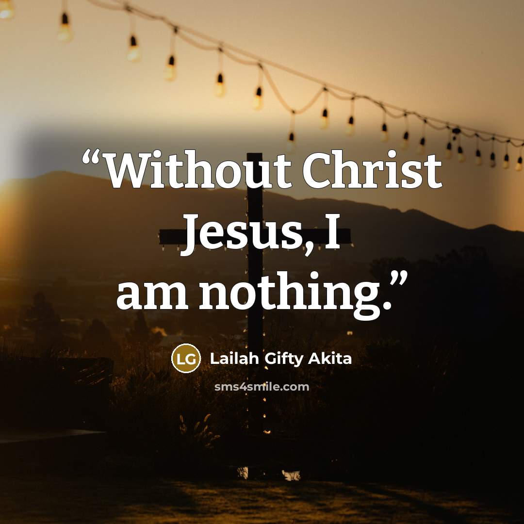 “Without Christ Jesus, I am nothing.” quote by Lailah Gifty Akita