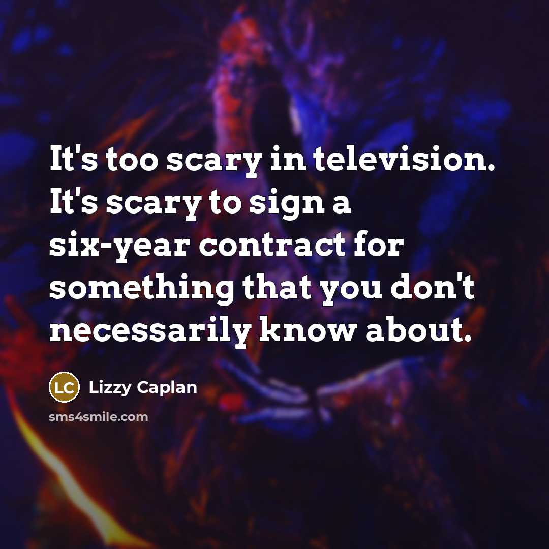 “It's too scary in television. It's scary to sign a six-year contract for something that you don't necessarily know about.” quote by Lizzy Caplan
