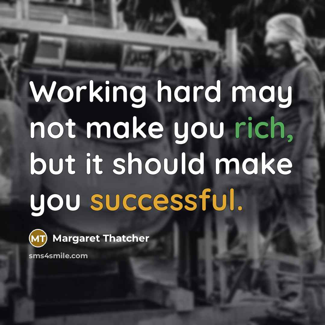“Working hard may not make you rich, but it should make you successful.” quote by Margaret Thatcher