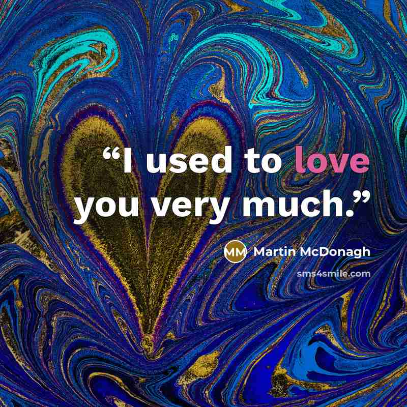 “I used to love you very much.” quote by Martin McDonagh