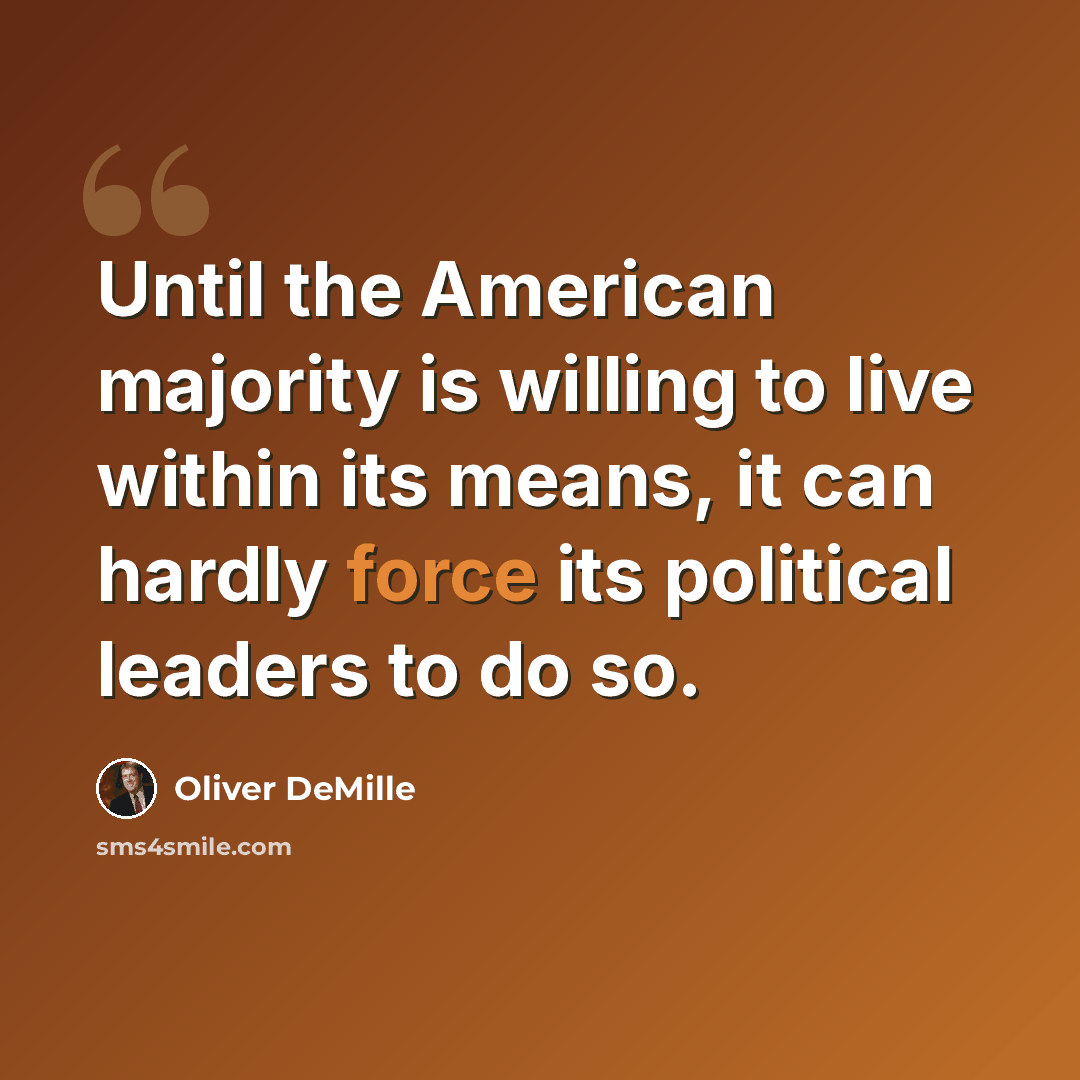 “Until the American majority is willing to live within its means, it can hardly force its political leaders to do so.” quote by Oliver DeMille