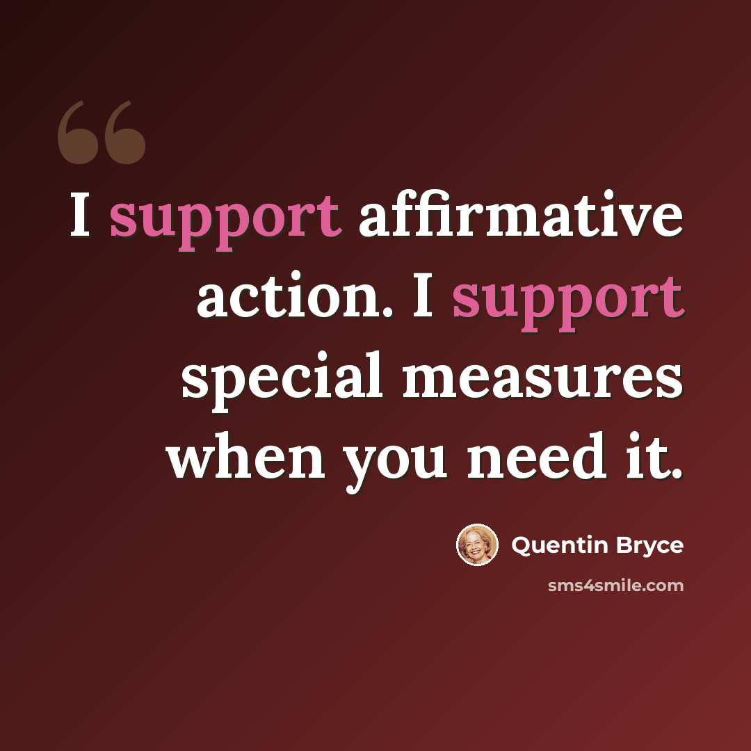“I support affirmative action. I support special measures when you need it.” quote by Quentin Bryce