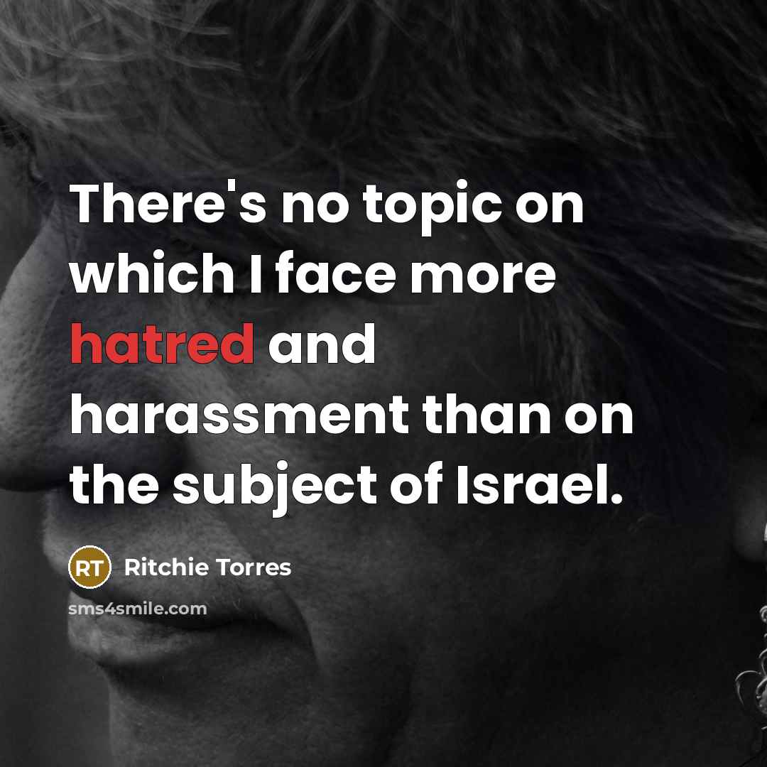 “There's no topic on which I face more hatred and harassment than on the subject of Israel.” quote by Ritchie Torres