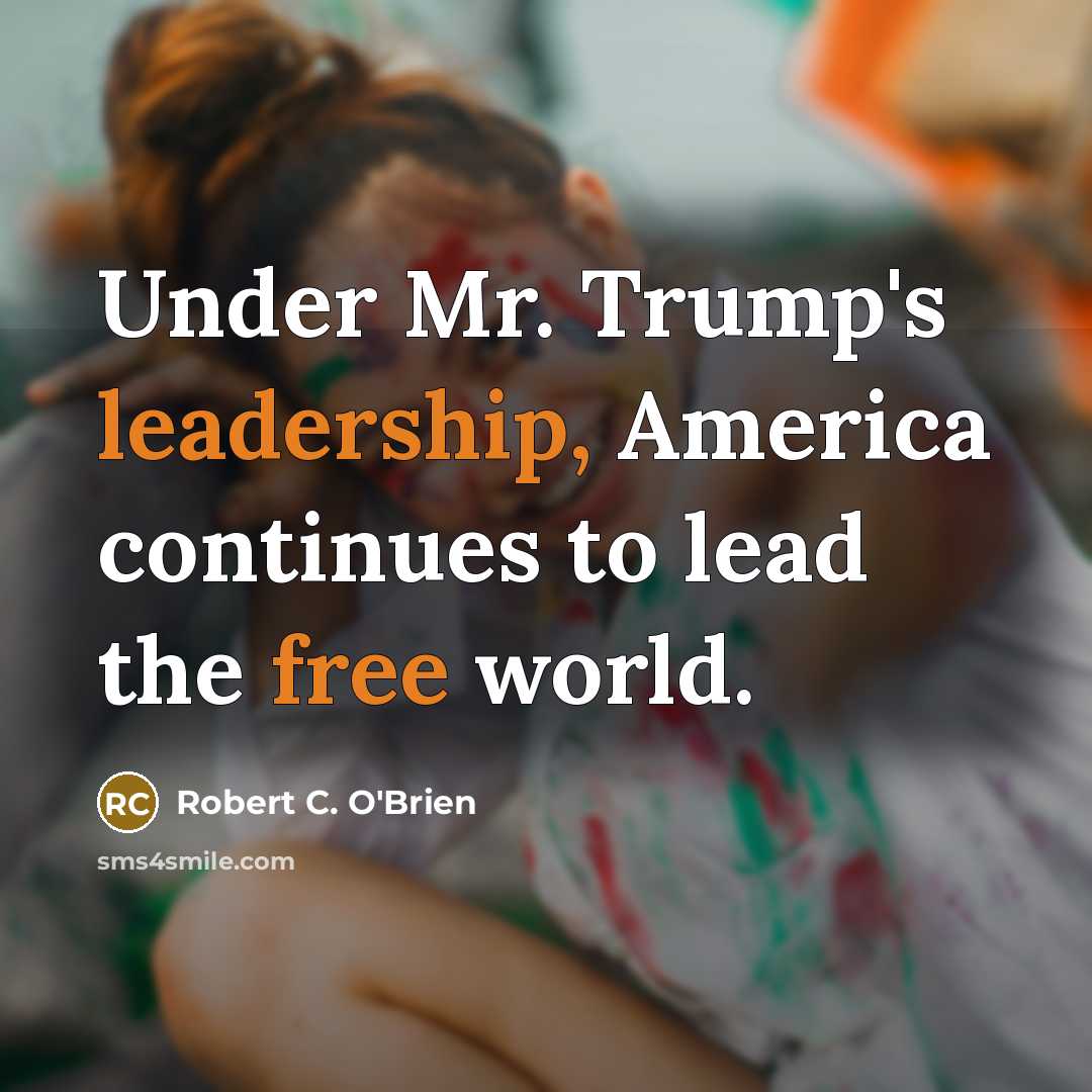“Under Mr. Trump's leadership, America continues to lead the free world.” quote by Robert C. O'Brien