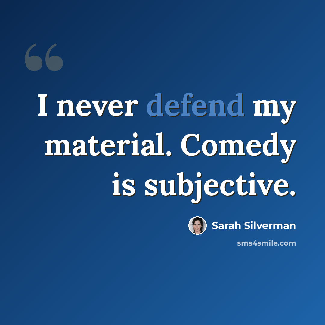 “I never defend my material. Comedy is subjective.” quote by Sarah Silverman