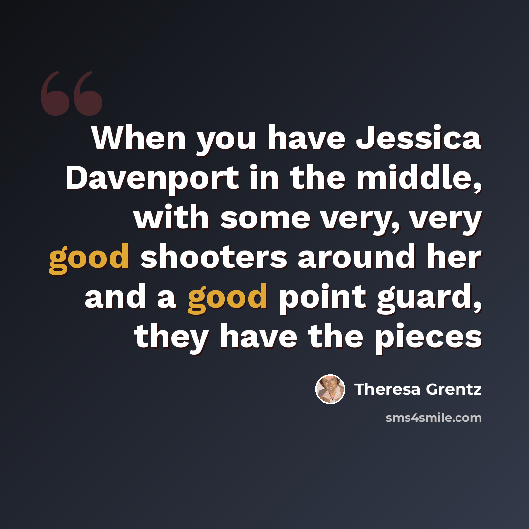 “When you have Jessica Davenport in the middle, with some very, very good shooters around her and a good point guard, they have the pieces” quote by Theresa Grentz