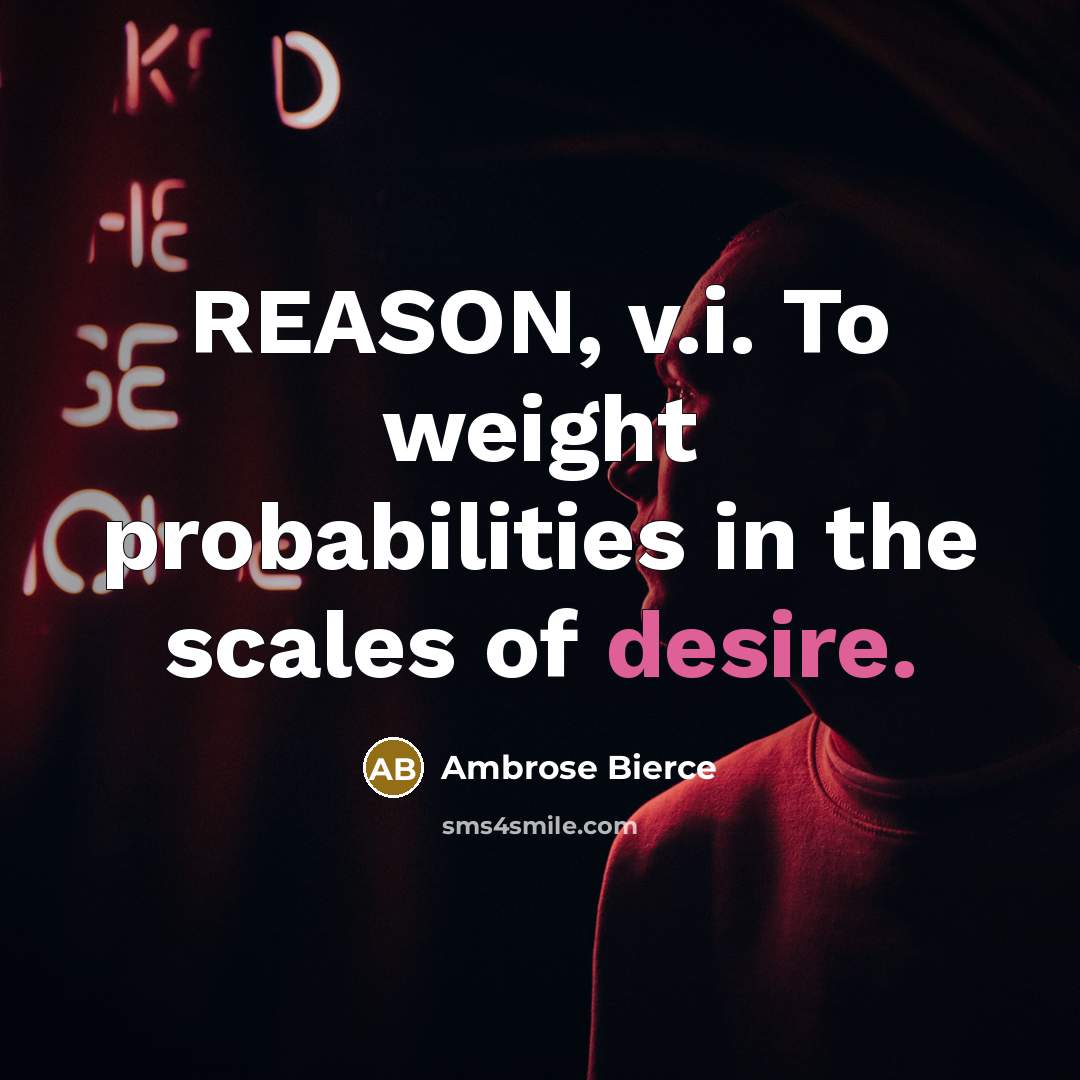 “REASON, v.i. To weight probabilities in the scales of desire.” quote by Ambrose Bierce