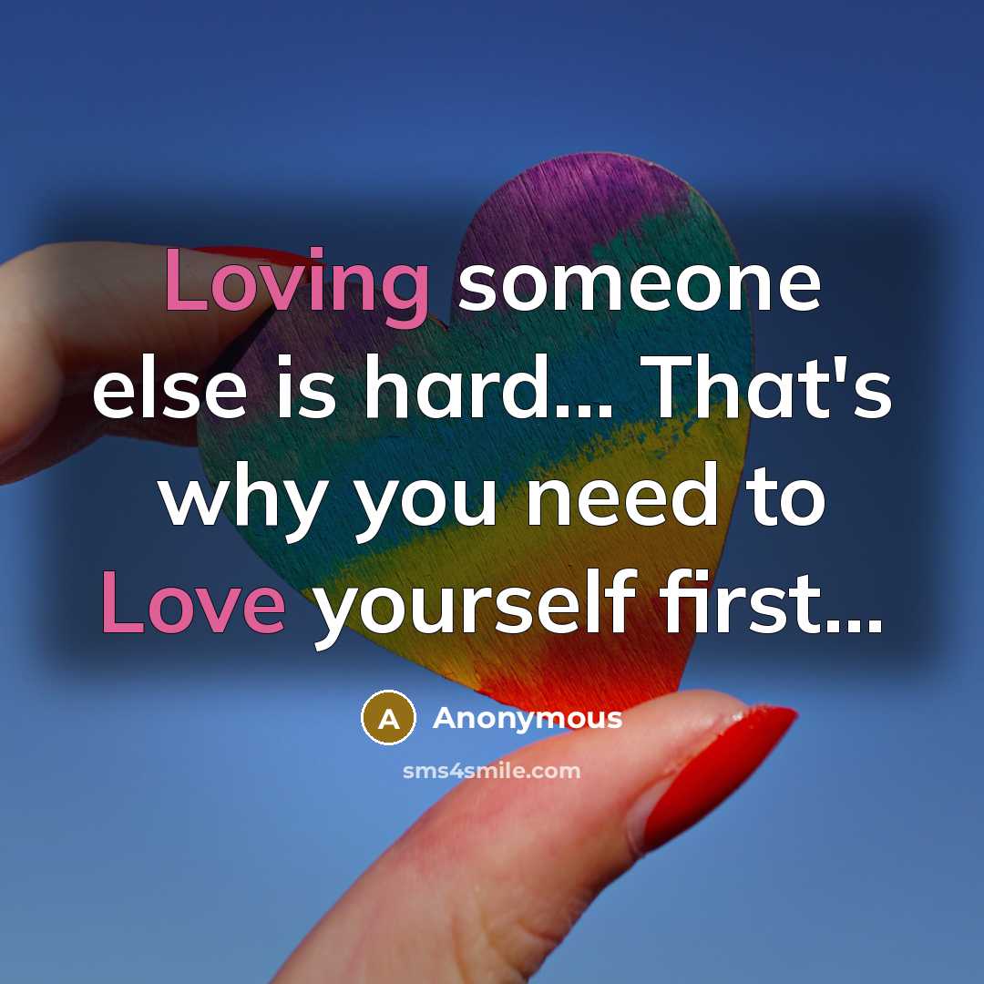 “Loving someone else is hard... That's why you need to Love yourself first...” quote by Anonymous