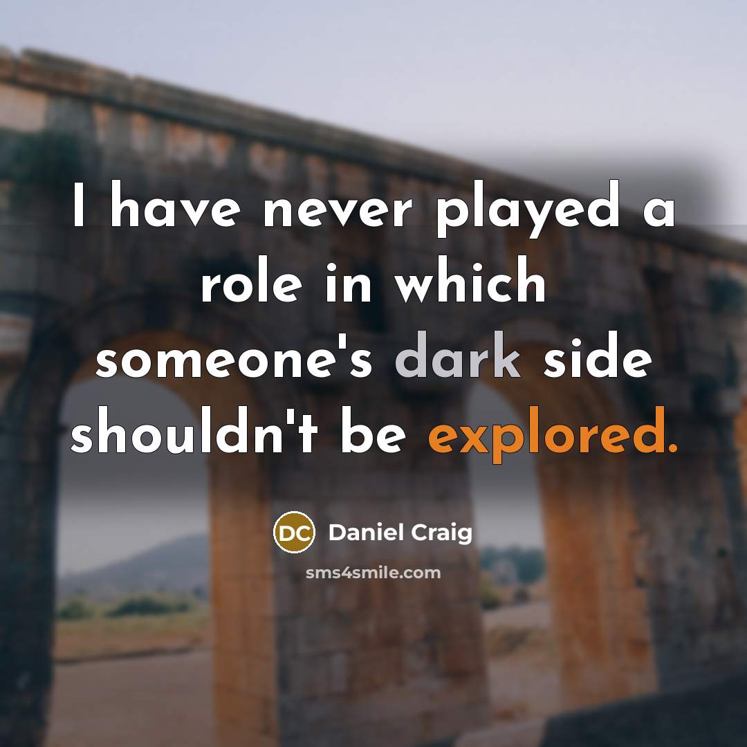 “I have never played a role in which someone's dark side shouldn't be explored.” quote by Daniel Craig