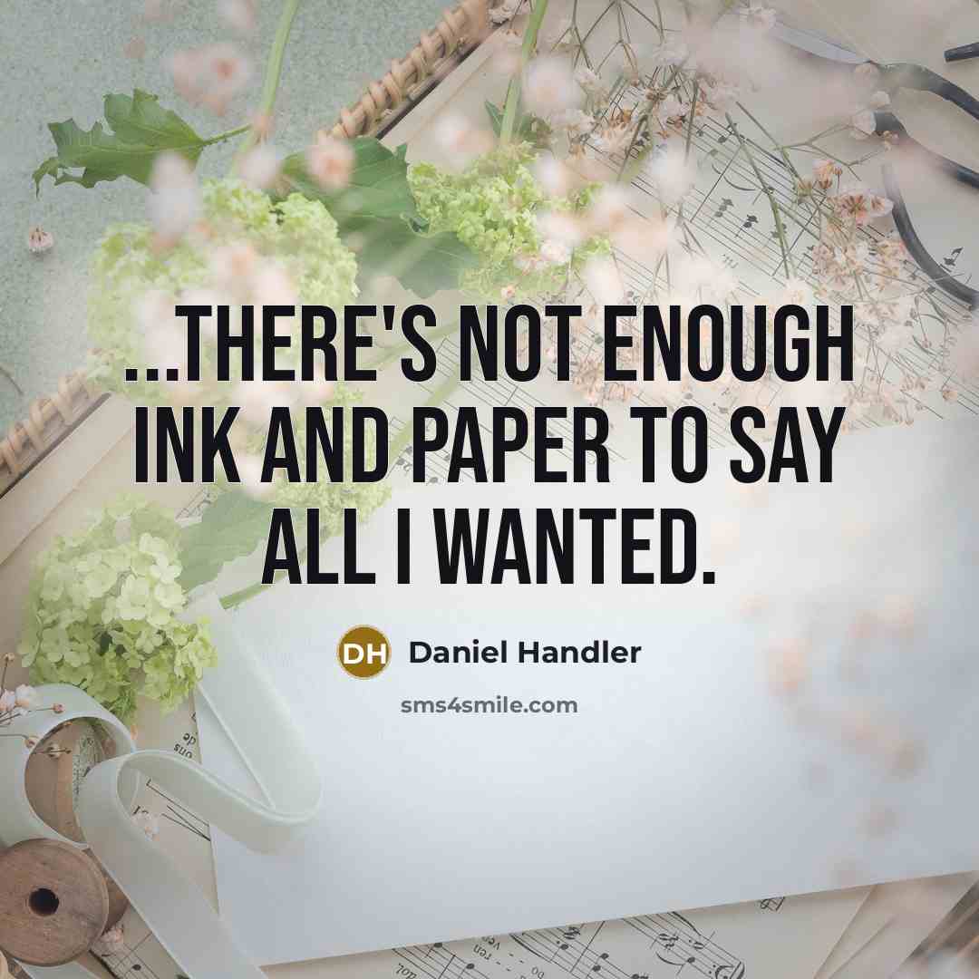 “...there's not enough ink and paper to say all I wanted.” quote by Daniel Handler