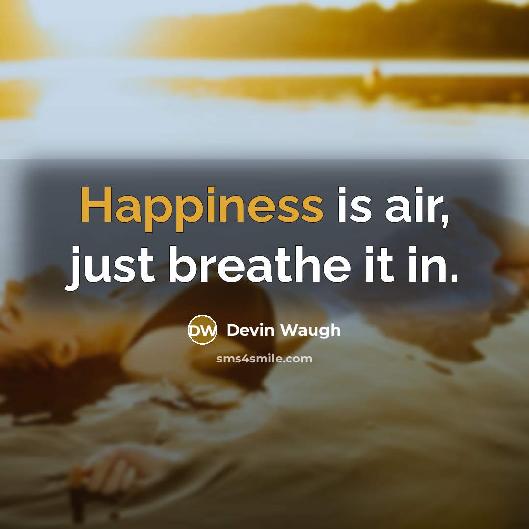 “Happiness is air, just breathe it in.” quote by Devin Waugh