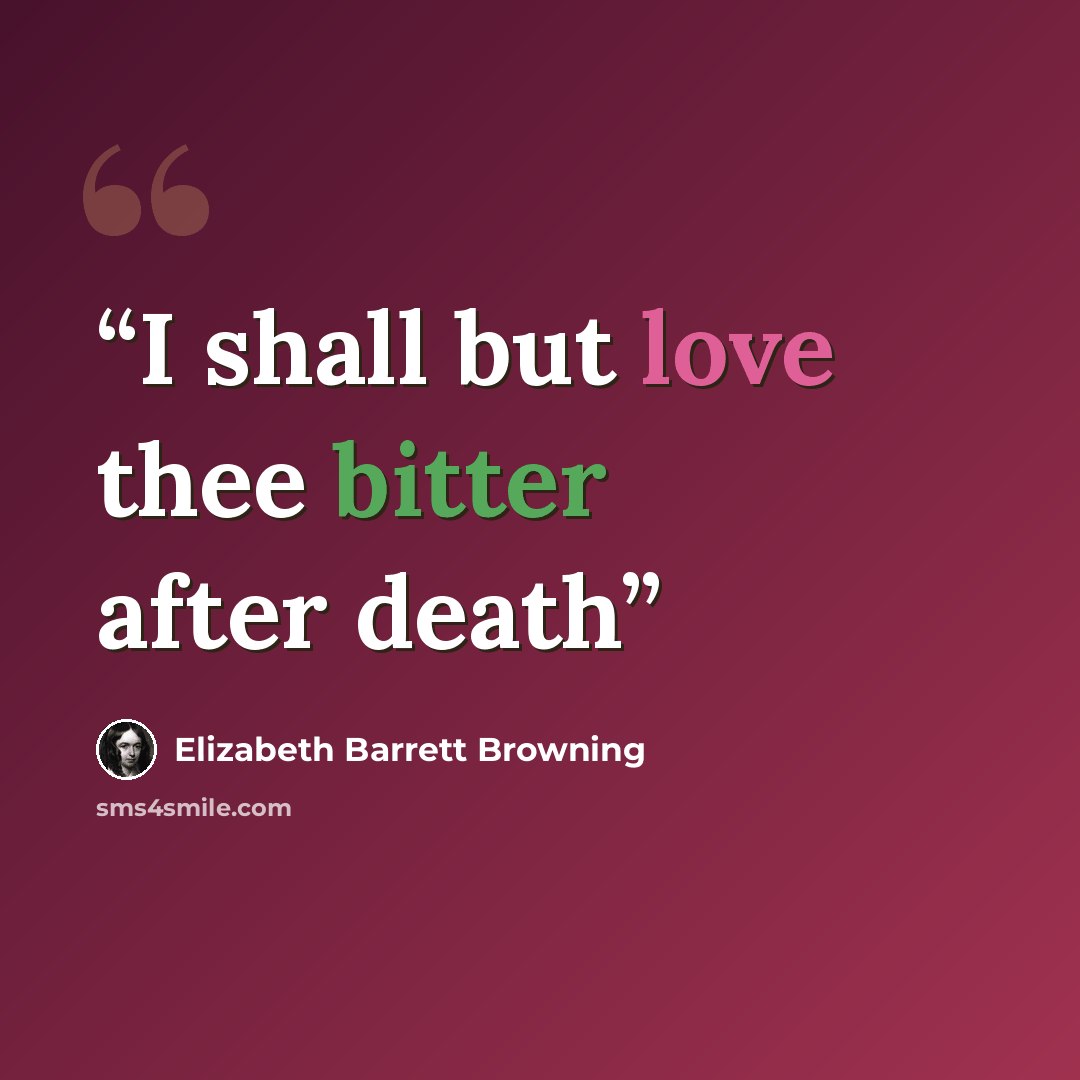 “I shall but love thee bitter after death” quote by Elizabeth Barrett Browning