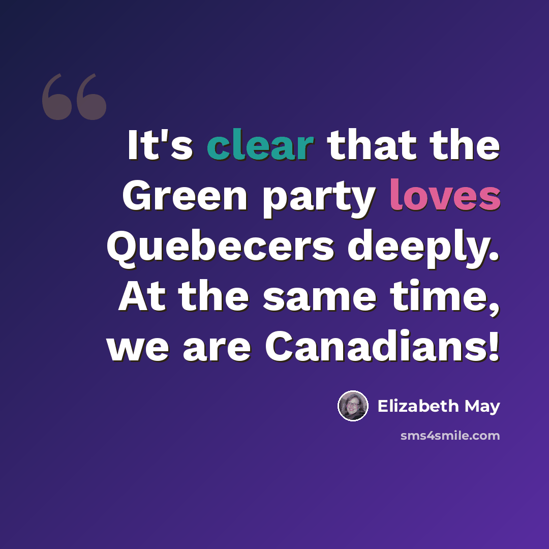 “It's clear that the Green party loves Quebecers deeply. At the same time, we are Canadians!” quote by Elizabeth May