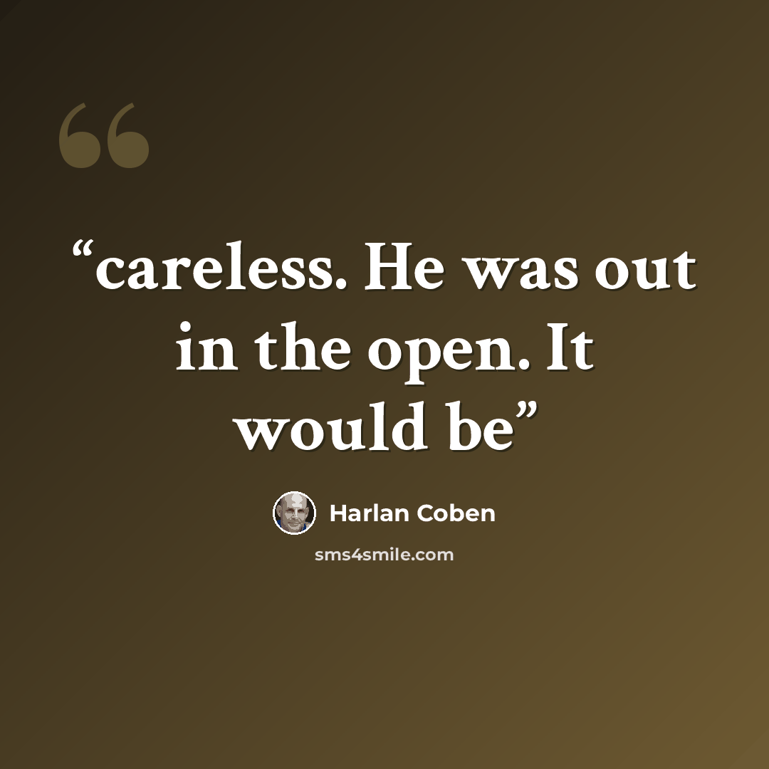 “careless. He was out in the open. It would be” quote by Harlan Coben