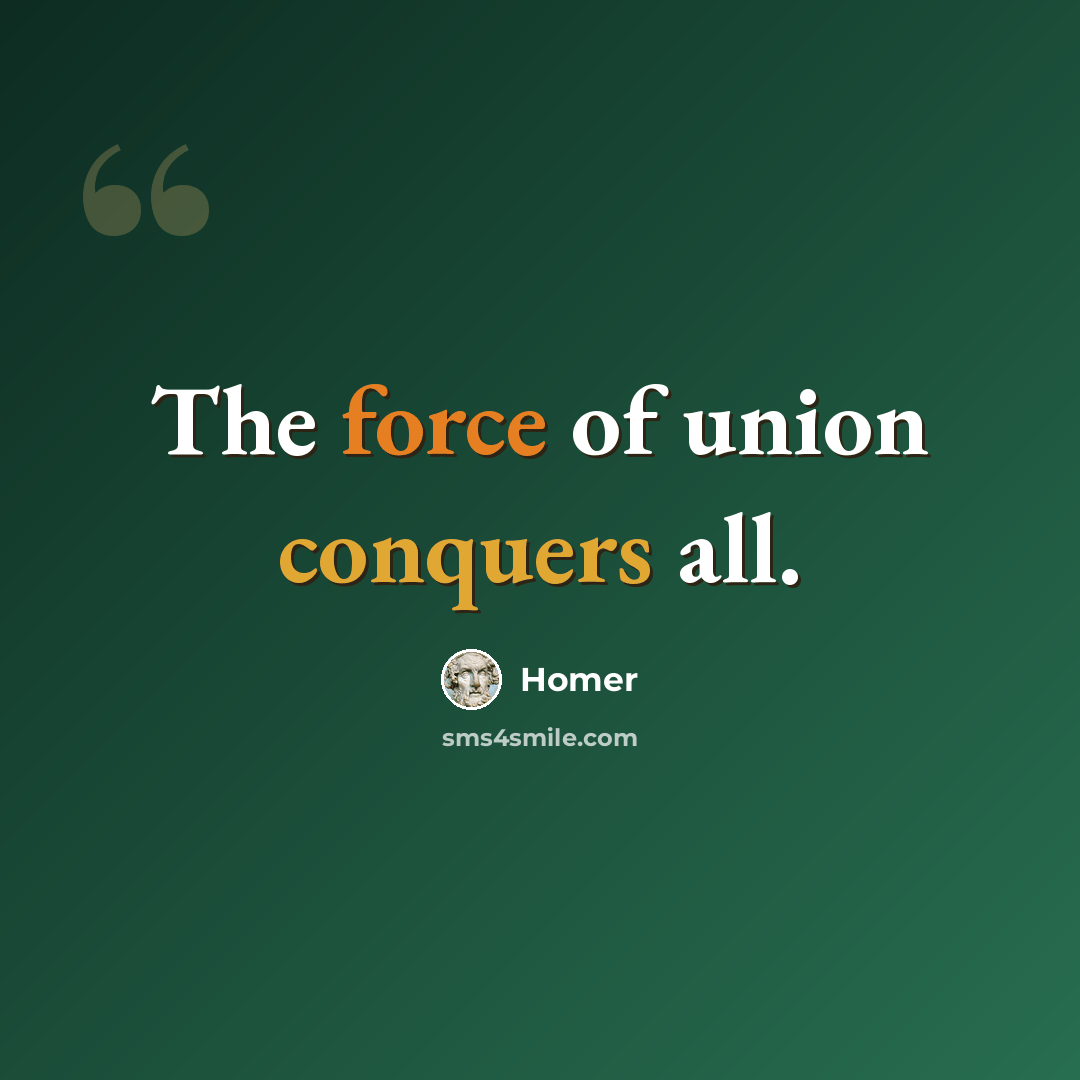 “The force of union conquers all.” quote by Homer