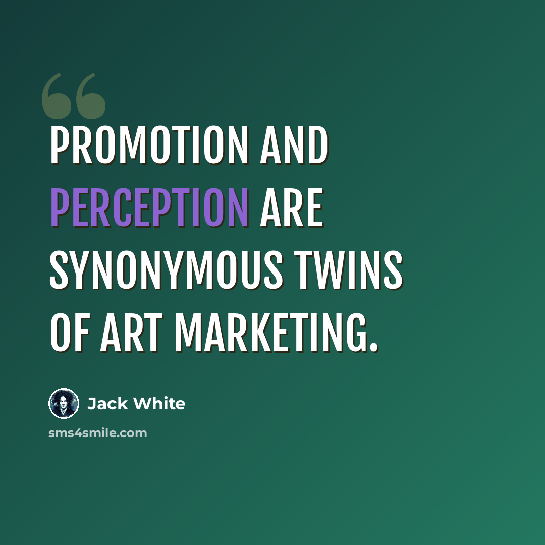 “Promotion and perception are synonymous twins of art marketing.” quote by Jack White