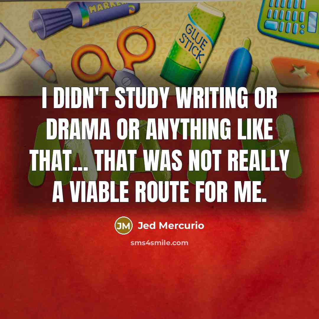 “I didn't study writing or drama or anything like that... that was not really a viable route for me.” quote by Jed Mercurio