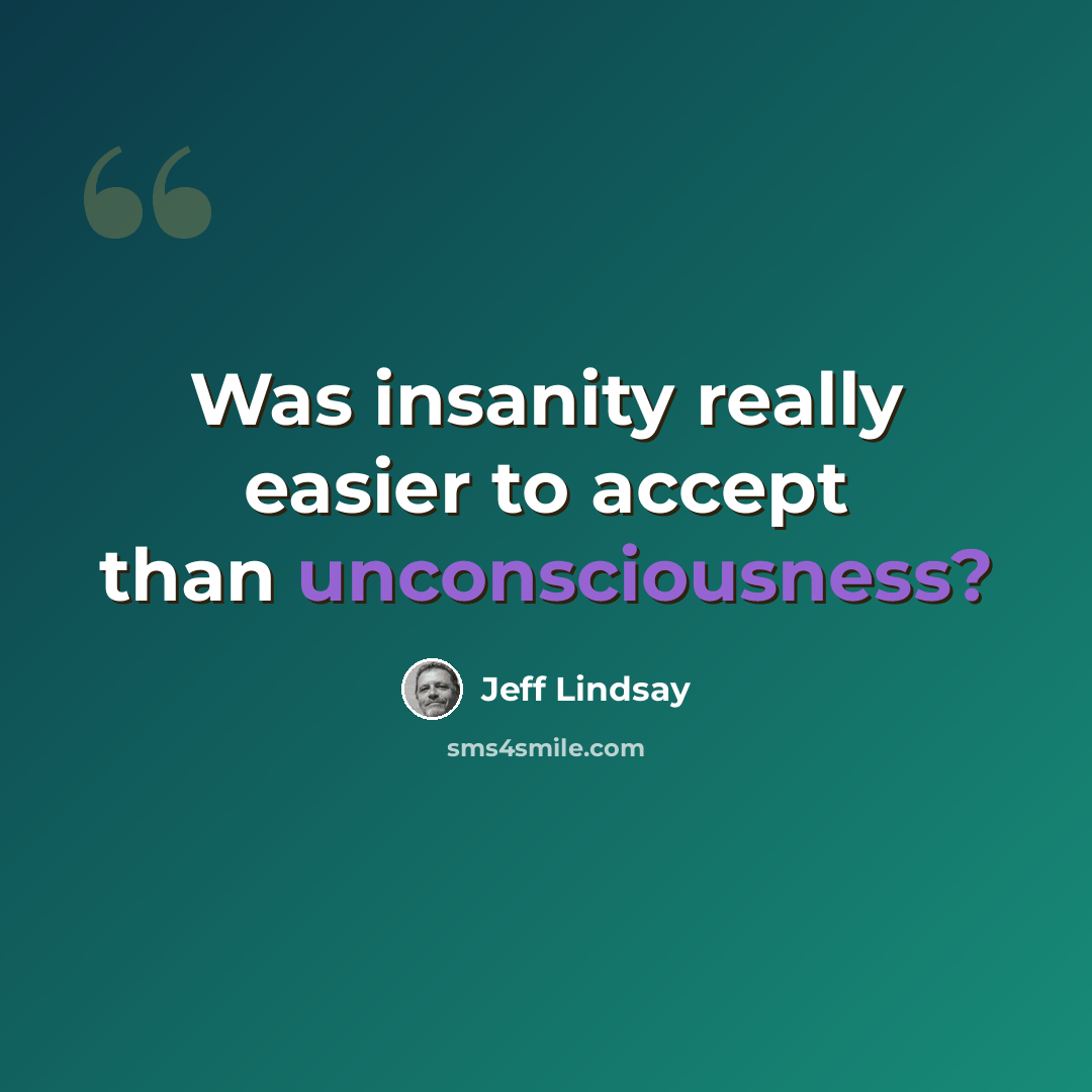 “Was insanity really easier to accept than unconsciousness?” quote by Jeff Lindsay