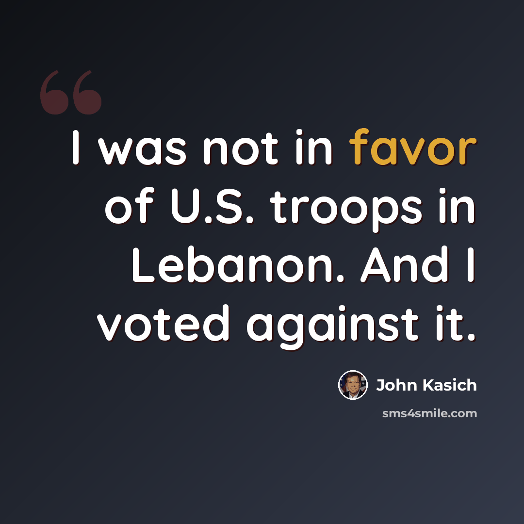 “I was not in favor of U.S. troops in Lebanon. And I voted against it.” quote by John Kasich