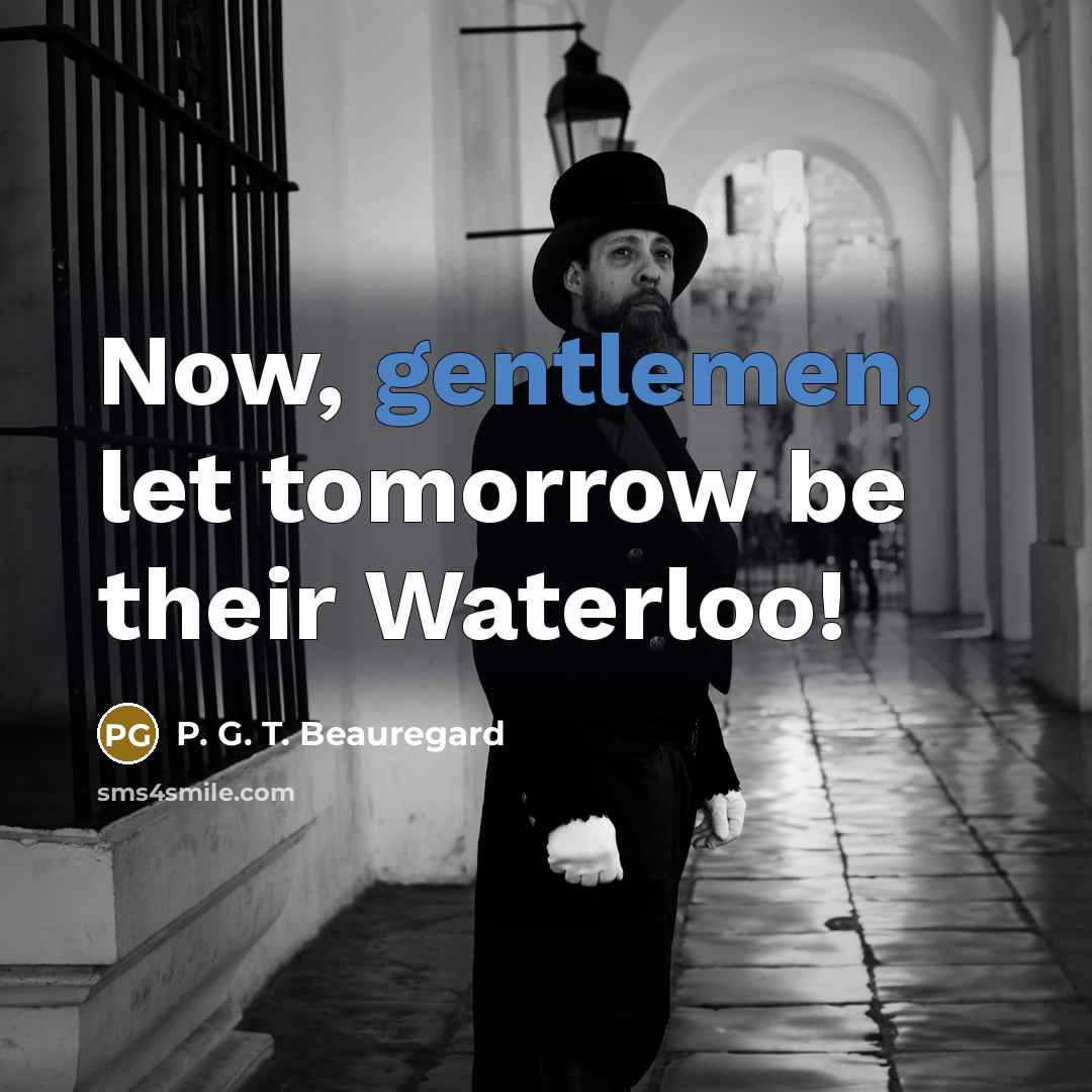 “Now, gentlemen, let tomorrow be their Waterloo!” quote by P. G. T. Beauregard