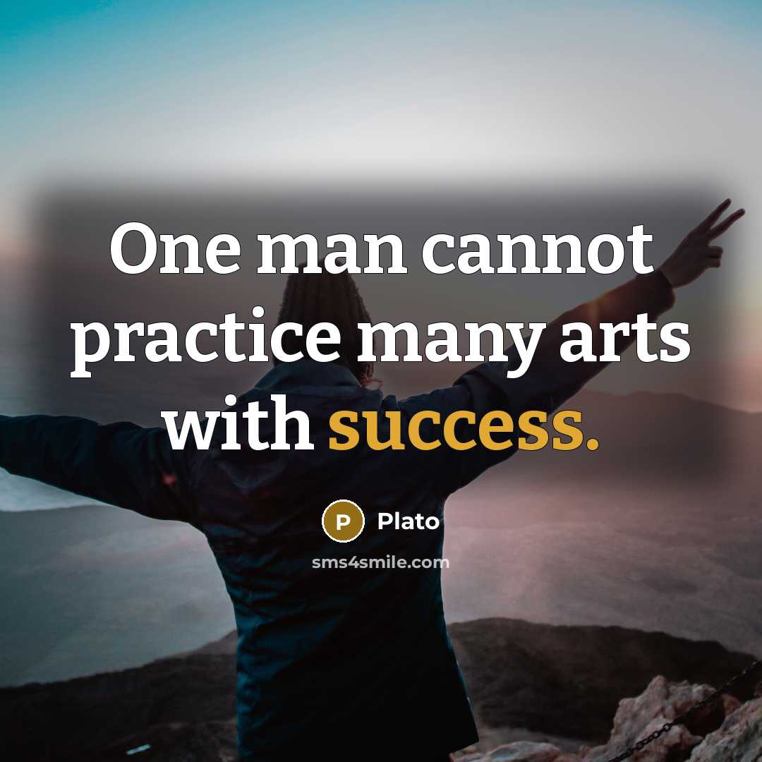“One man cannot practice many arts with success.” quote by Plato