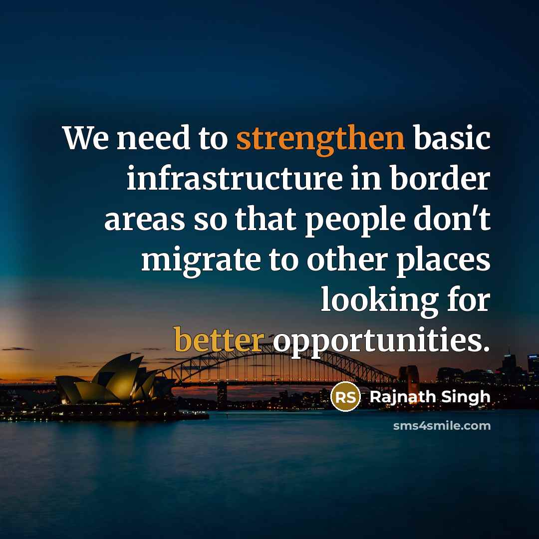 “We need to strengthen basic infrastructure in border areas so that people don't migrate to other places looking for better opportunities.” quote by Rajnath Singh