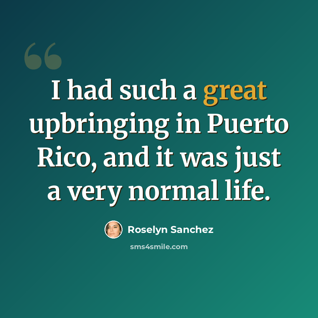 “I had such a great upbringing in Puerto Rico, and it was just a very normal life.” quote by Roselyn Sanchez