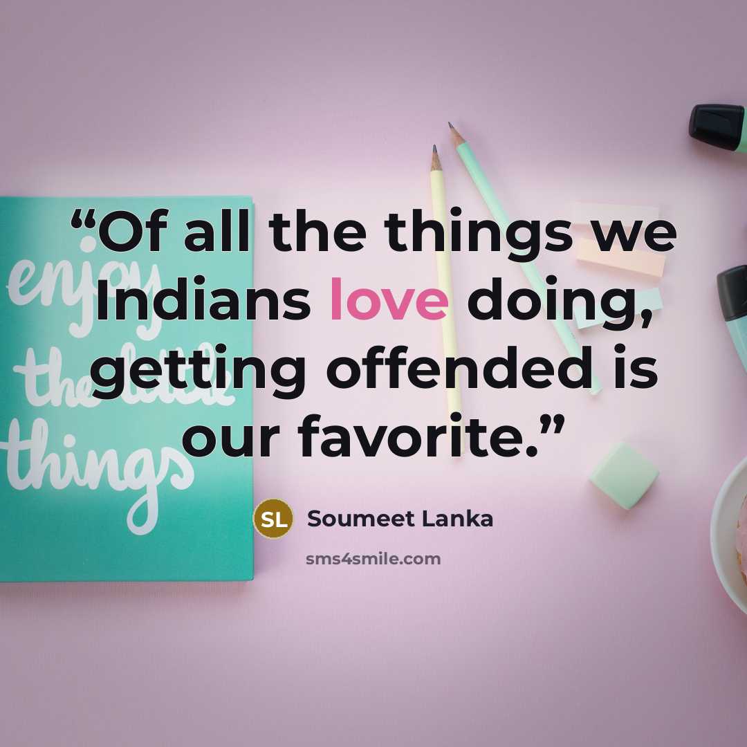 “Of all the things we Indians love doing, getting offended is our favorite.” quote by Soumeet Lanka